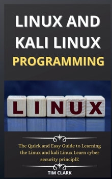 Hardcover Linux and Kali Linux Programming: The Quick and Easy Guide to Learning the Linux and kali Linux Learn cyber security principle Book