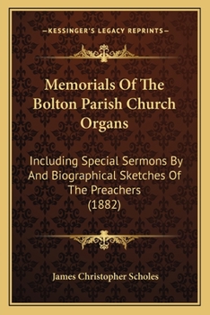 Paperback Memorials Of The Bolton Parish Church Organs: Including Special Sermons By And Biographical Sketches Of The Preachers (1882) Book