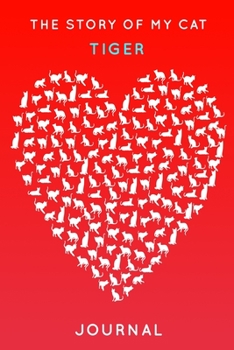 The Story Of My Cat Tiger: Cute Red Heart Shaped Personalized Cat Name Journal - 6"x9" 150 Pages Blank Lined Diary (Customized Pet Name Book Series)