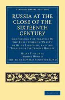 Electronics Russia at the Close of the Sixteenth Century: Comprising the Treatise of the Russe Common Wealth by Giles Fletcher, and the Travels of Sir Jerome Hors Book