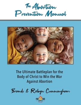 Paperback The Abortion Prevention Manual: The Ultimate Battleplan for the Body of Christ to Win the War Against Abortion Book