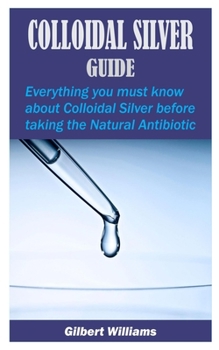 Paperback Colloidal Silver Guide: Everything you must know about Colloidal Silver before taking the Natural Antibiotic Book