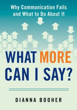 Paperback What More Can I Say?: Why Communication Fails and What to Do about It Book