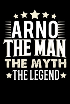 Notizbuch: Arno The Man The Myth The Legend (120 Blankoseiten als u.a. Tagebuch, Reisetagebuch für Vater, Ehemann, Freund, Kumpe, Bruder, Onkel und mehr) (German Edition)