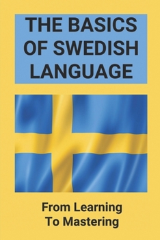 Paperback The Basics Of Swedish Language: From Learning To Mastering: Swedish Basics Book