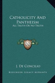 Paperback Catholicity And Pantheism: All Truth Or No Truth: An Essay (1874) Book
