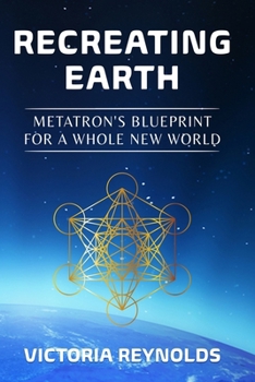 Paperback Recreating Earth: Metatron's Blueprint for a Whole New World Book