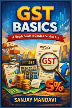 GST Basics: A Simple Guide to Goods & Services Tax (Business Study Books By Sanjay Mandavi)
