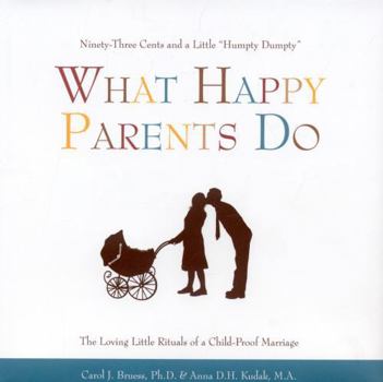 Hardcover What Happy Parents Do: Ninety-Three Cents and a Little "Humpty Dumpty" / The Loving Little Rituals of a Child-Proof Marriage Book