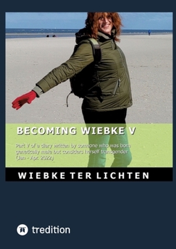 Becoming Wiebke V: Part V of a diary written by someone who was born genetically male but considers herself transgender (January to April 2022)