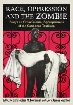 Paperback Race, Oppression and the Zombie: Essays on Cross-Cultural Appropriations of the Caribbean Tradition Book