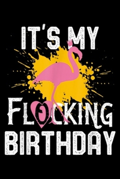 Paperback It's My Flocking Birthday: Flamingo Birthday It Is My Flocking Birthday Funny Zoo Journal/Notebook Blank Lined Ruled 6x9 100 Pages Book