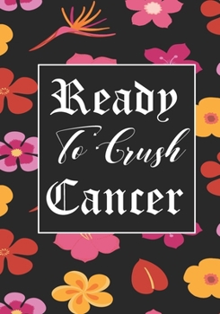Ready To Crush Cancer: Funny Cancer Gifts For Women - Cancer Survivor Gifts For Women & Men  (7x10) Lined Journal Notebooks