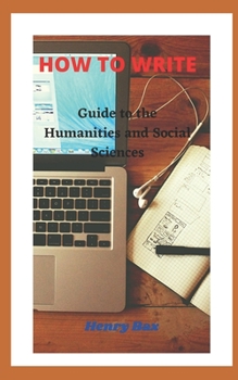 Paperback How to Write: Guide to the Humanities and Social Sciences Book