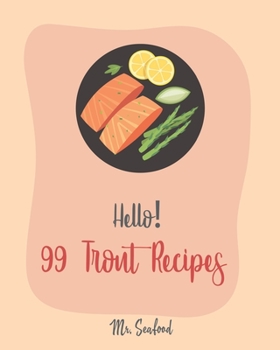 Paperback Hello! 99 Trout Recipes: Best Trout Cookbook Ever For Beginners [Book 1] Book