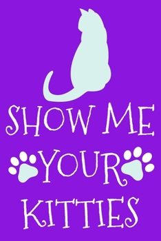 Paperback Show Me Your Kitties: Blank Lined Notebook Journal: Gifts For Cat Lovers Him Her Lady 6x9 - 110 Blank Pages - Plain White Paper - Soft Cover Book