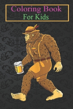 Coloring Book For Kids: Bigfoot Lederhosen Oktoberfest Men Prost Beer Mug Drinking Animal Coloring Book: For Kids Aged 3-8 (Fun Activities for Kids)