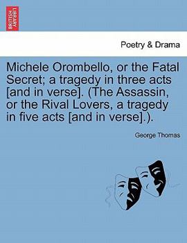 Paperback Michele Orombello, or the Fatal Secret; A Tragedy in Three Acts [And in Verse]. (the Assassin, or the Rival Lovers, a Tragedy in Five Acts [And in Ver Book