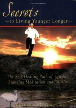 Paperback Secrets to Living Younger Longer: The Self-Healing Path of Qigong, Standing Meditation and Tai Chi (Bodymind Healing Publications, 1) Book