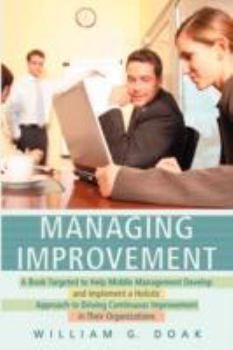 Hardcover Managing Improvement: A Book Targeted to Help Middle Management Develop and Implement a Holistic Approach to Driving Continuous Improvement Book