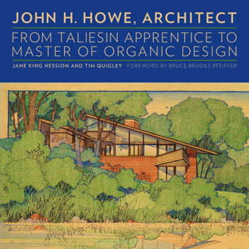 Hardcover John H. Howe, Architect: From Taliesin Apprentice to Master of Organic Design Book