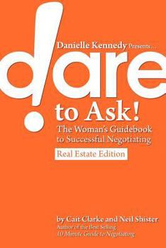 Paperback Danielle Kennedy Presents...Dare to Ask! the Woman's Guidebook to Negotiating, Real Estate Edition Book