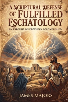 Paperback A Scriptural Defense of Fulfilled Eschatology: An Exegesis on Prophecy Accomplished Book
