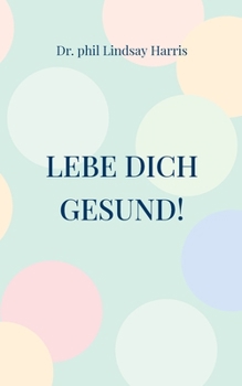 Lebe Dich gesund!: ohne Stress stressfrei werden (German Edition)