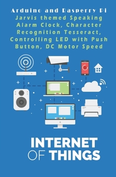 Paperback Arduino and Rasperry Pi - IOT - The future World: Jarvis themed Speaking Alarm Clock, Character Recognition Tesseract, Controlling LED with Push Butto Book