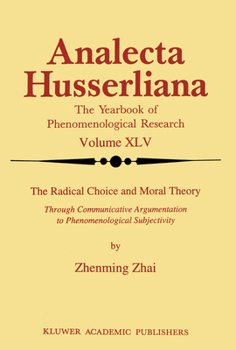 The Radical Choice and Moral Theory: Through Communicative Argumentation to Phenomenological Subjectivity - Book  of the Analecta Husserliana