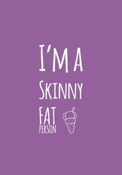 Paperback I'm A Skinny Fat Person: Wide Ruled Notebook Planner Journal Perfect For Creative Writing To-do Lists Makes A Perfect Gift 7"x10"-127 Pages Book