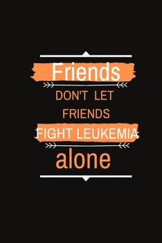 Paperback Friends DON'T LET FRIENDS FIGHT LEUKEMIA ALONE: Leukemia Gifts, Funny Cancer Gifts for Leukemia Patient Gifts, Cancer Gift . Book