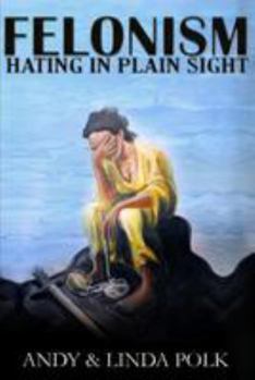 Paperback Felonism: Hating in Plain Sight Book