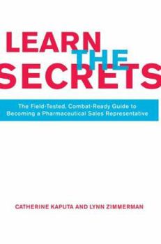 Paperback Learn the Secrets: The Field-Tested, Combat-Ready Guide to Becoming a Pharmaceutical Sales Representative Book