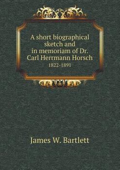 Paperback A short biographical sketch and in memoriam of Dr. Carl Herrmann Horsch 1822-1891 Book