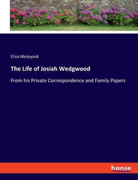 The Life of Josiah Wedgwood: From his Private Correspondence and Family Papers