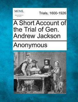 Paperback A Short Account of the Trial of Gen. Andrew Jackson Book
