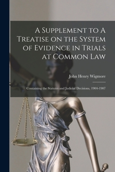 Paperback A Supplement to A Treatise on the System of Evidence in Trials at Common Law [microform]: Containing the Statutes and Judicial Decisions, 1904-1907 Book