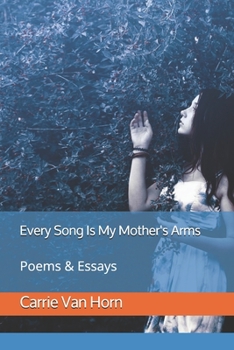 Paperback Every Song Is My Mother's Arms: Poems & Essays Book