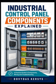 Paperback Industrial Control Panel Components Explained: A Practical Guide to Breakers, Contactors, Relays, PLCs, VFDs, Power Supplies, Safety Devices, Wiring a Book
