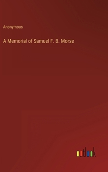 Hardcover A Memorial of Samuel F. B. Morse Book