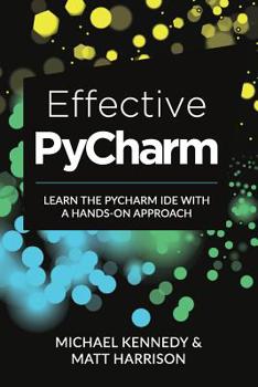 Paperback Effective PyCharm: Learn the PyCharm IDE with a Hands-on Approach Book