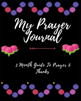 Paperback My Prayer Journal: 3 Month Guide To Prayer & Thanks: Prayer Journal Christian Bible Study Journal Notebook Diary Book