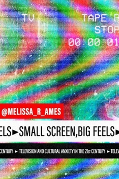 Hardcover Small Screen, Big Feels: Television and Cultural Anxiety in the Twenty-First Century Book