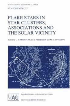 Flare Stars in Star Clusters, Associations and the Solar Vicinity: International Symposium Proceedings (International Astronomical Union Symposia)
