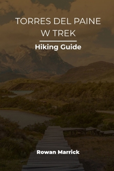 TORRES DEL PAINE W TREK HIKING GUIDE (The Smart Hiker’s Guide Series)