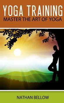 Paperback Yoga Training: A Practical Guide To Master Art of Yoga Book
