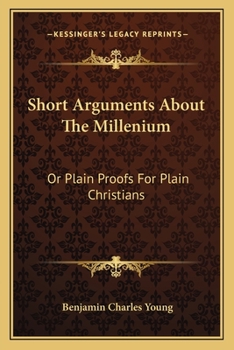 Paperback Short Arguments About The Millenium: Or Plain Proofs For Plain Christians Book