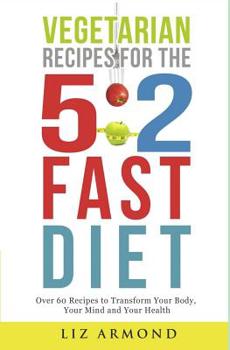 Paperback Vegetarian Recipes for the 5: 2 Fast Diet: Over 60 Recipes To Transform Your Body, Your Mind & Your Health Book