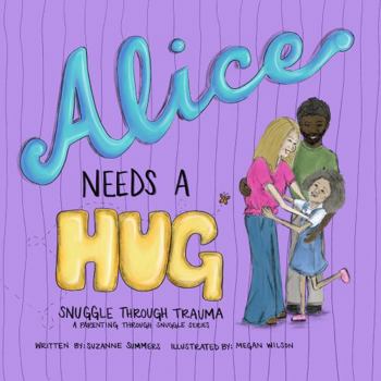 Paperback Alice Needs a Hug: Snuggle Through Trauma, A Parenting Through Snuggles Series Book